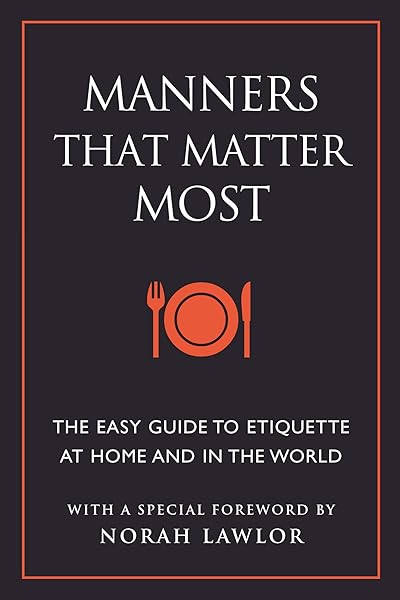 Manners That Matter Most: The Easy Guide to Etiquette At Home and In the World