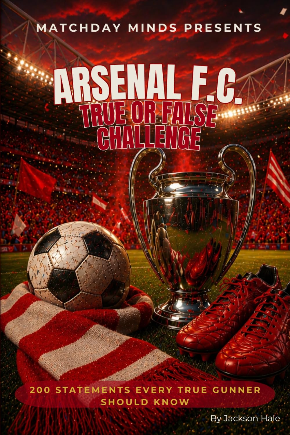 Arsenal F.C. True or False Quiz Book: Can You Separate Fact from Fiction? (Matchday Minds Presents: Premier League Football Quiz Collection)