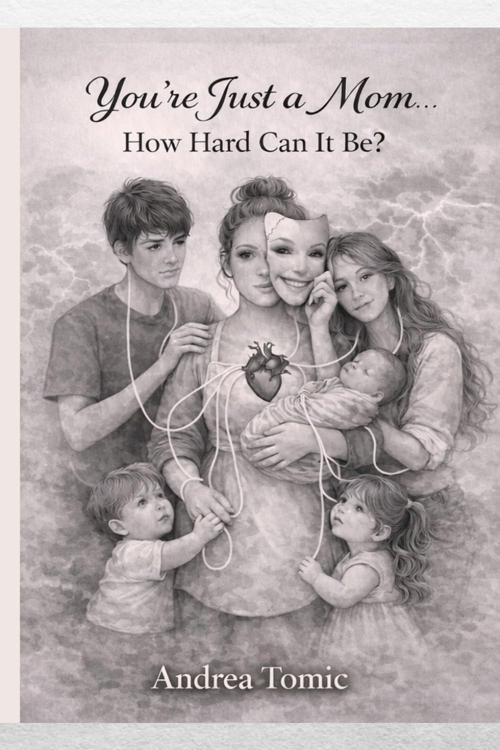 You're Just a Mom: How Hard Can It Be?: A Raw and Honest Memoir About Motherhood, Identity, Loss, and Finding Yourself Again