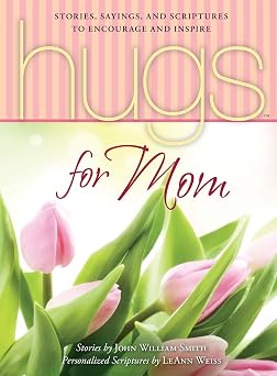 Hugs for Mom Stories, Sayings, and Scriptures to Encourage and Inspire Hugs Series