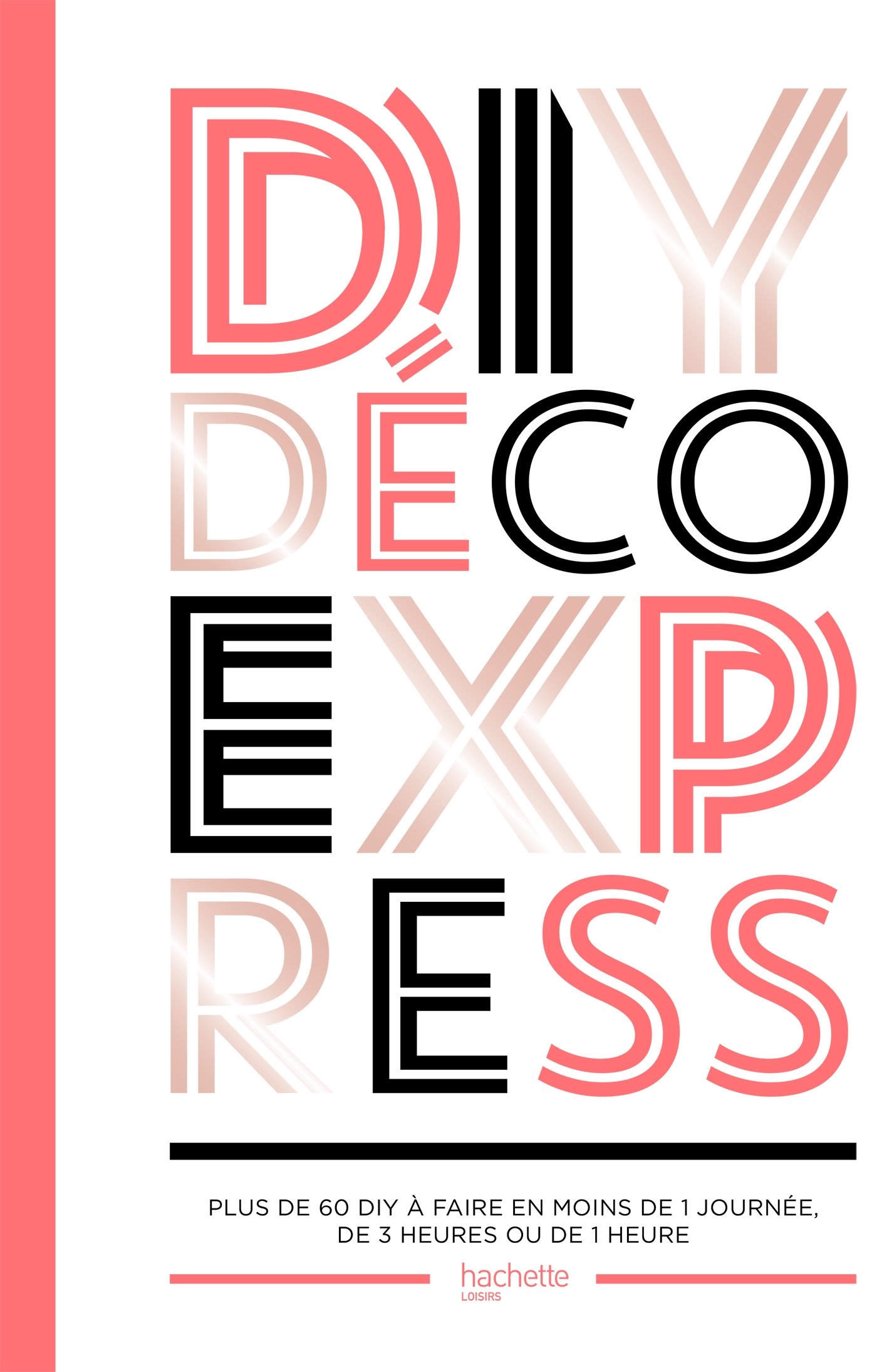 DIY déco express: Plus de 60 DIY à faire en moins de 1 journée, de 3 heures ou de 1 heure