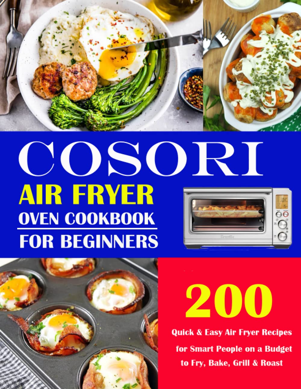 COSORI Air Fryer Oven Cookbook for Beginners: 200 Quick & Easy Air Fryer Recipes for Smart People on a Budget to Fry, Bake, Grill & Roast