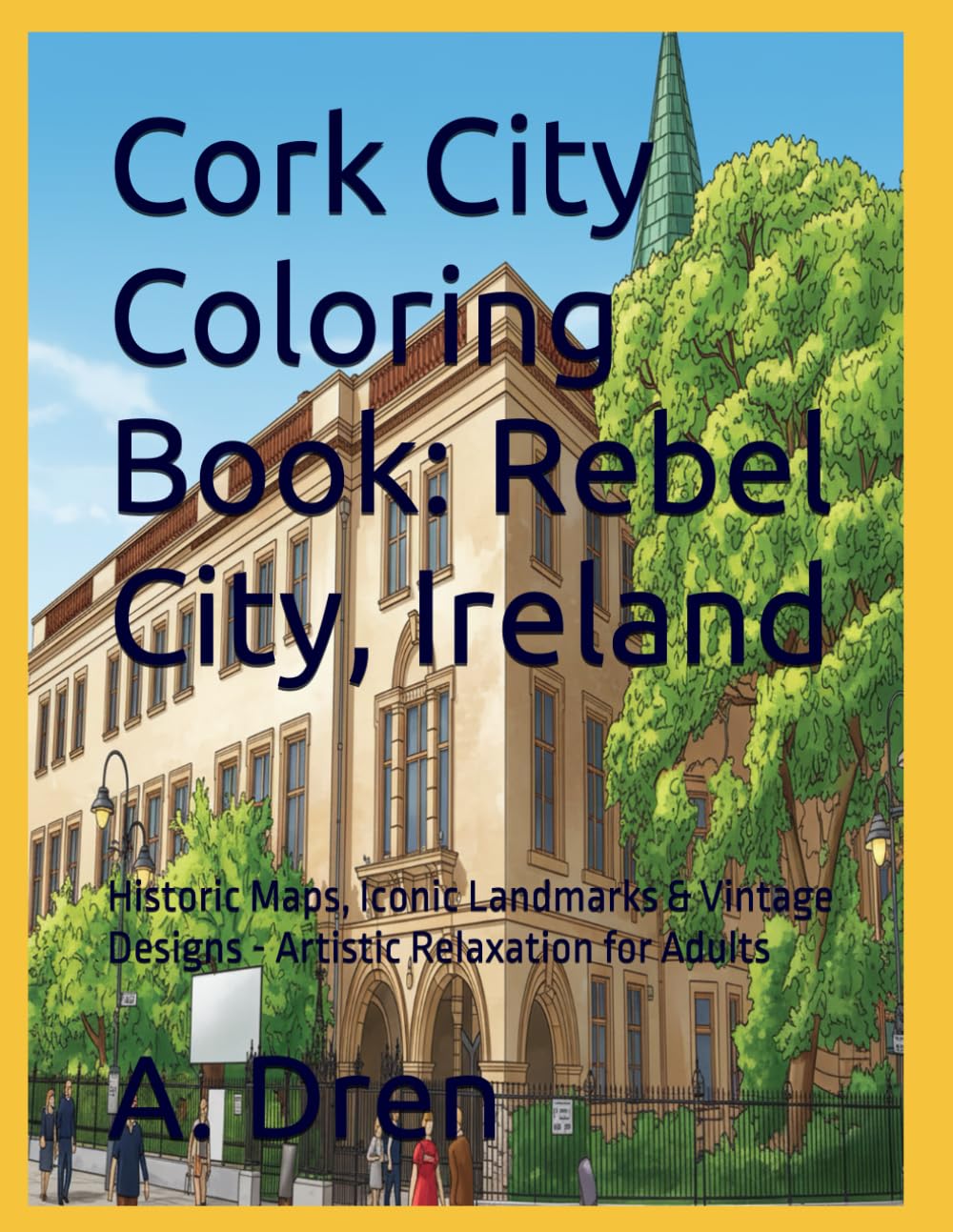 Cork City Coloring Book: Rebel City, Ireland: Historic Maps, Iconic Landmarks & Vintage Designs - Artistic Relaxation for Adults (Discover Ireland: A County-by-County Coloring Journey)