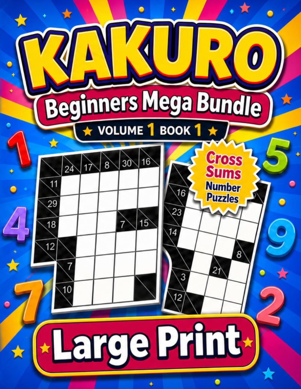 Kakuro Numbers Puzzle Book for Beginners - Large Print - Book 1: Cross Sums Number Puzzles for Beginners – Volume 1 Book 1 (Kakuro Cross Lines Number Puzzle Books Volumes 1 - 5)