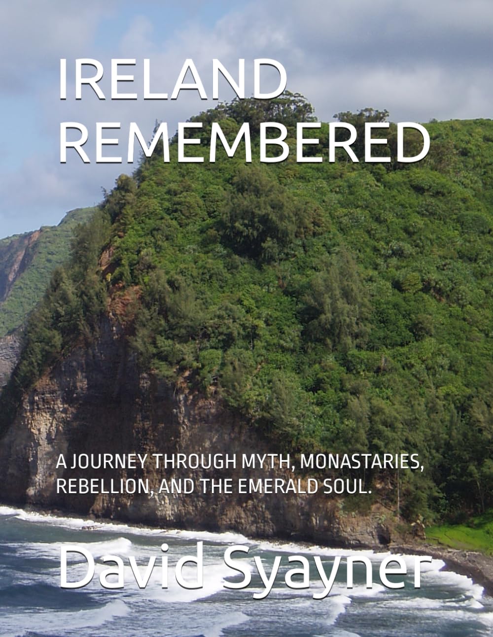IRELAND REMEMBERED: A JOURNEY THROUGH MYTH, MONASTARIES, REBELLION, AND THE EMERALD SOUL.