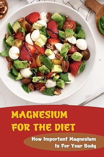 Magnesium For The Diet How Important Magnesium Is For Your Body