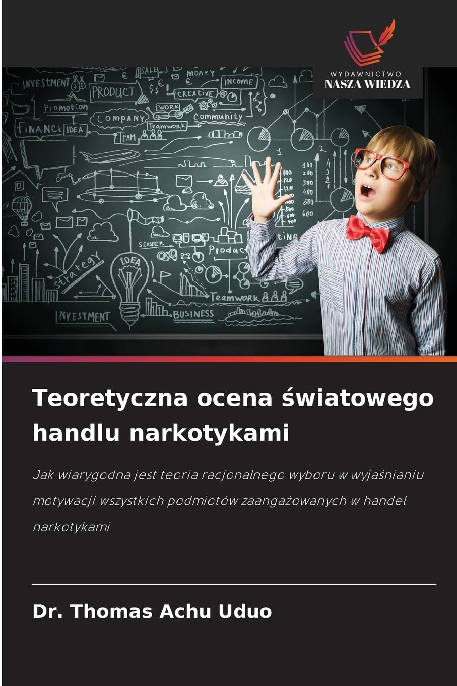 Teoretyczna ocena światowego handlu narkotykami: Jak wiarygodna jest teoria racjonalnego wyboru w wyja¿nianiu motywacji wszystkich podmiotów zaanga¿owanych w handel narkotykami