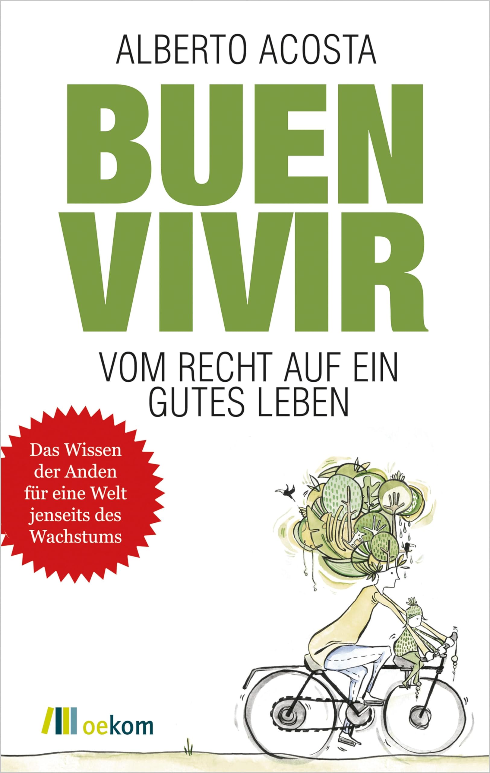 Buen vivir: Vom Recht auf ein gutes Leben. Nachhaltigkeit, soziale Gerechtigkeit und neue Wege für alternative Lebensstile und ein gemeinsames Miteinander