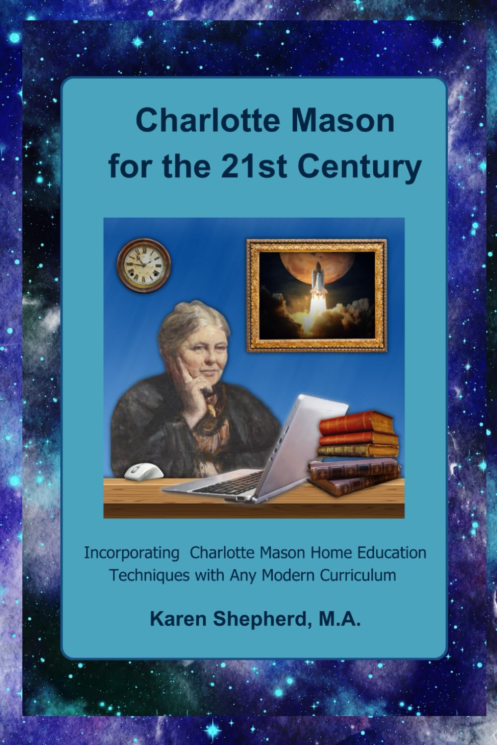 Charlotte Mason for the 21st Century: Incorporating Charlotte Mason Home Education Techniques with Any Modern Curriculum (Peachy Keen Learning Series)