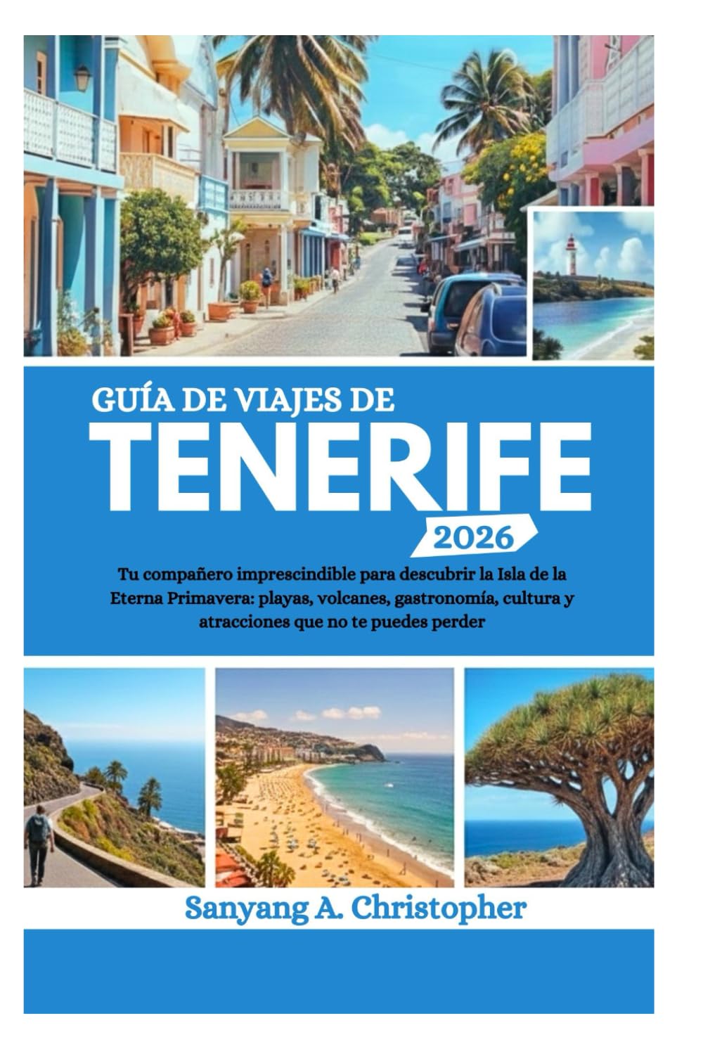 GUÍA DE VIAJES DE TENERIFE 2026: Tu compañero imprescindible para descubrir la Isla de la Eterna Primavera: playas, volcanes, gastronomía, cultura y atracciones que no te puedes perder