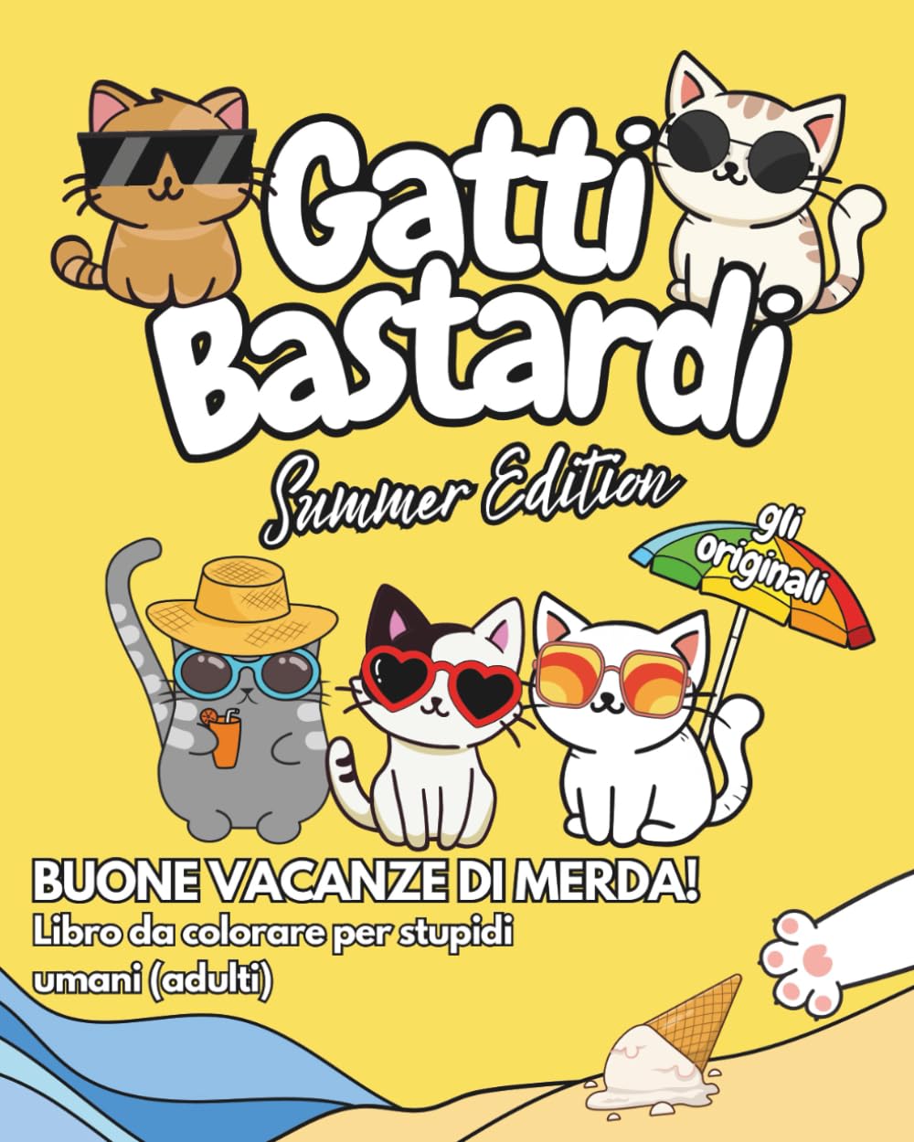 GATTI BASTARDI SUMMER EDITION - GLI ORIGINALI - Buone vacanze di merda! Libro da colorare per stupidi umani (adulti)