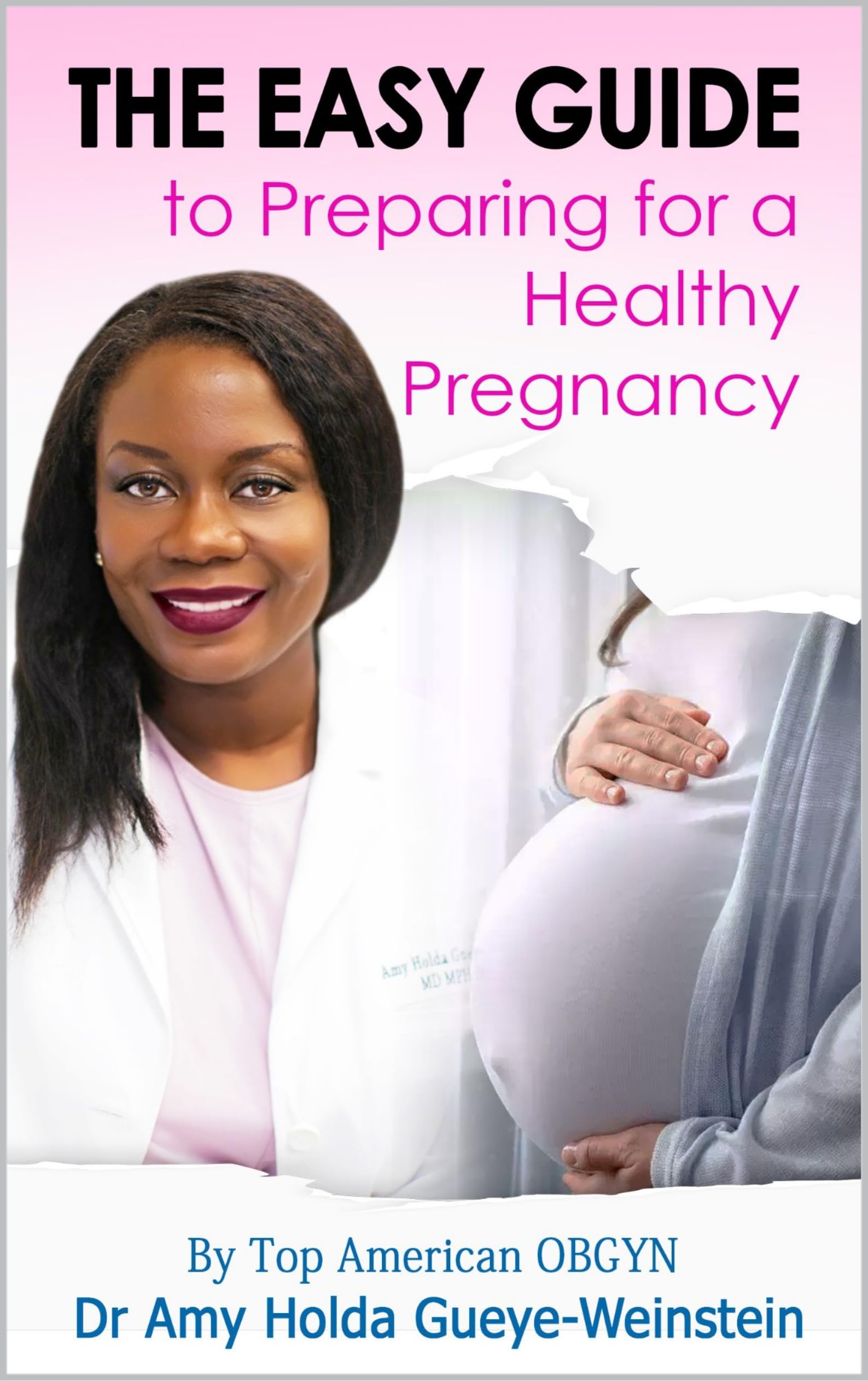 The Easy Guide to preparing for a healthy pregnancy: by top American OBGYN Dr. Amy Holda Gueye-Weinstein