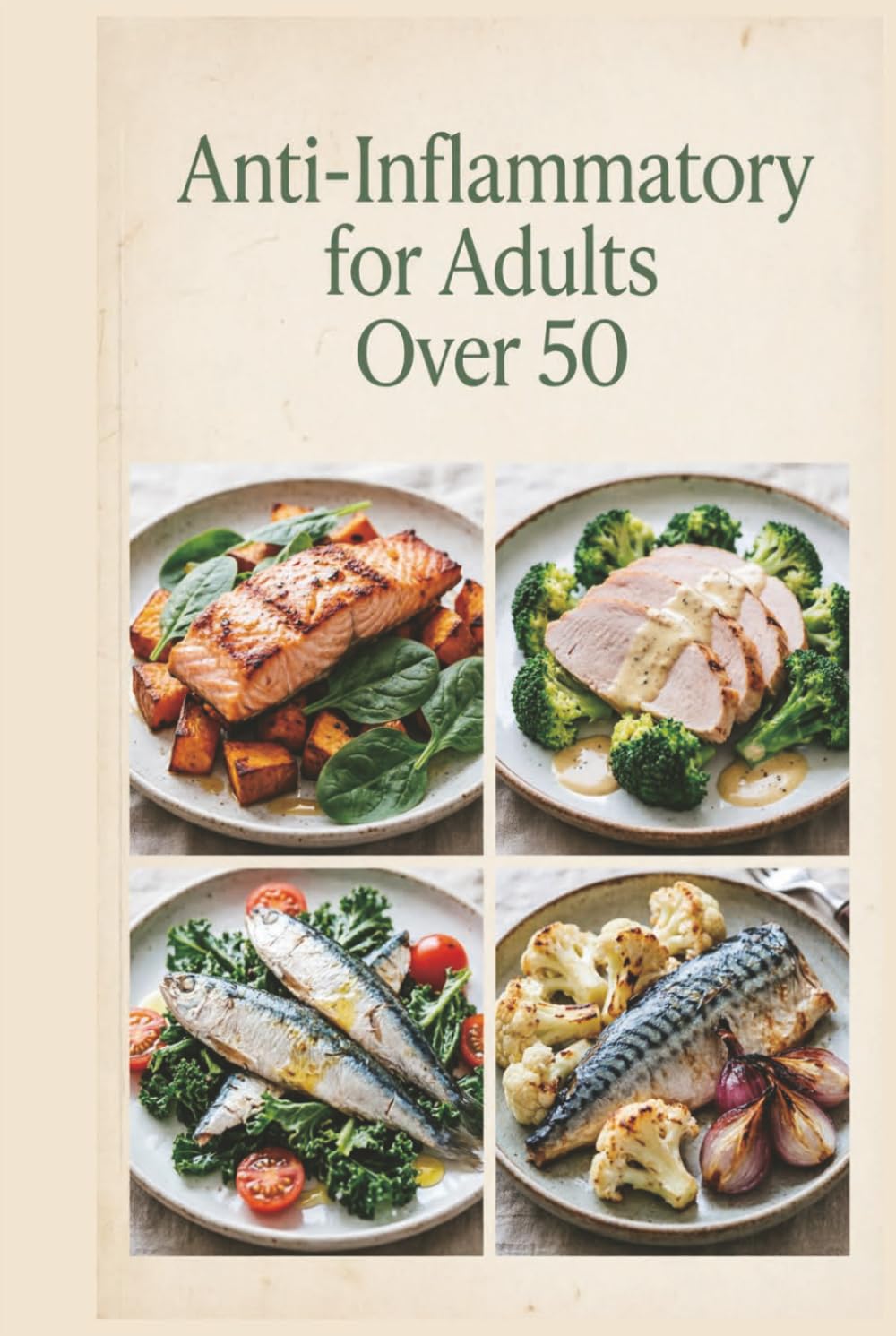 Anti-Inflammatory for Adults Over 50: Nutrient-Rich Meals for Healthy Aging, Strength, and Vitality to Reduce Inflammation, Ease Stiffness, and Build ... Habits (Anti-inflammatory healthy recipes)