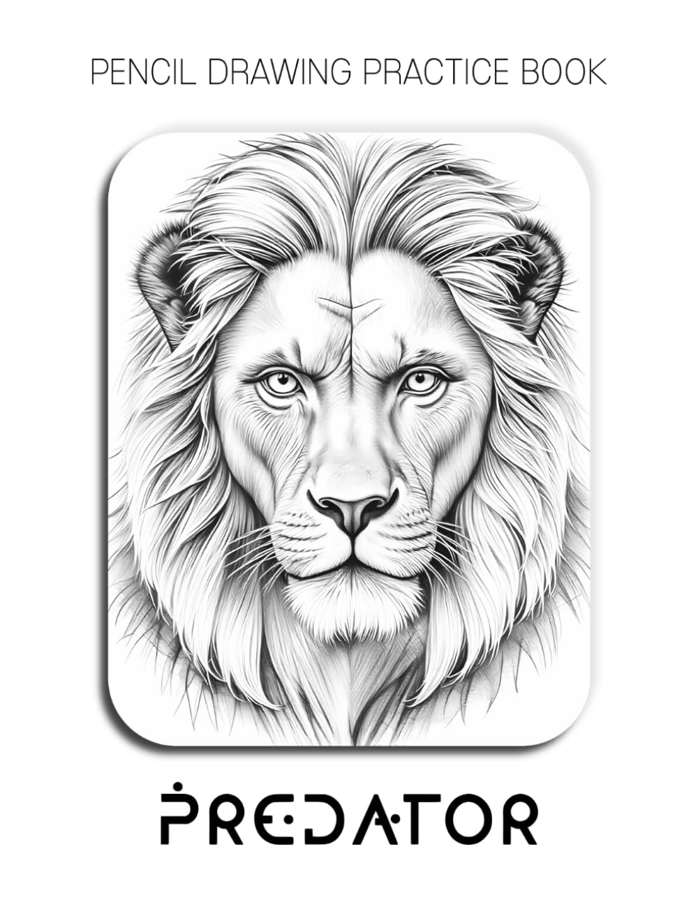 Pencil Drawing Practice Book - Predator: Mastering Lion Manes, Primal Textures, and Advanced Graphite Rendering