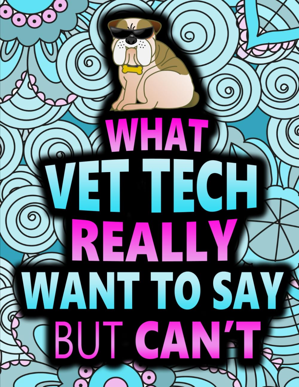 What Vet Tech Really Want To Say But Can't: A Funny & Snarky Veterinary Technician Appreciation Gift Idea