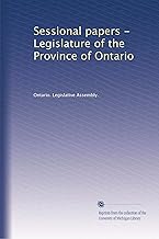 Sessional papers - Legislature of the Province of Ontario