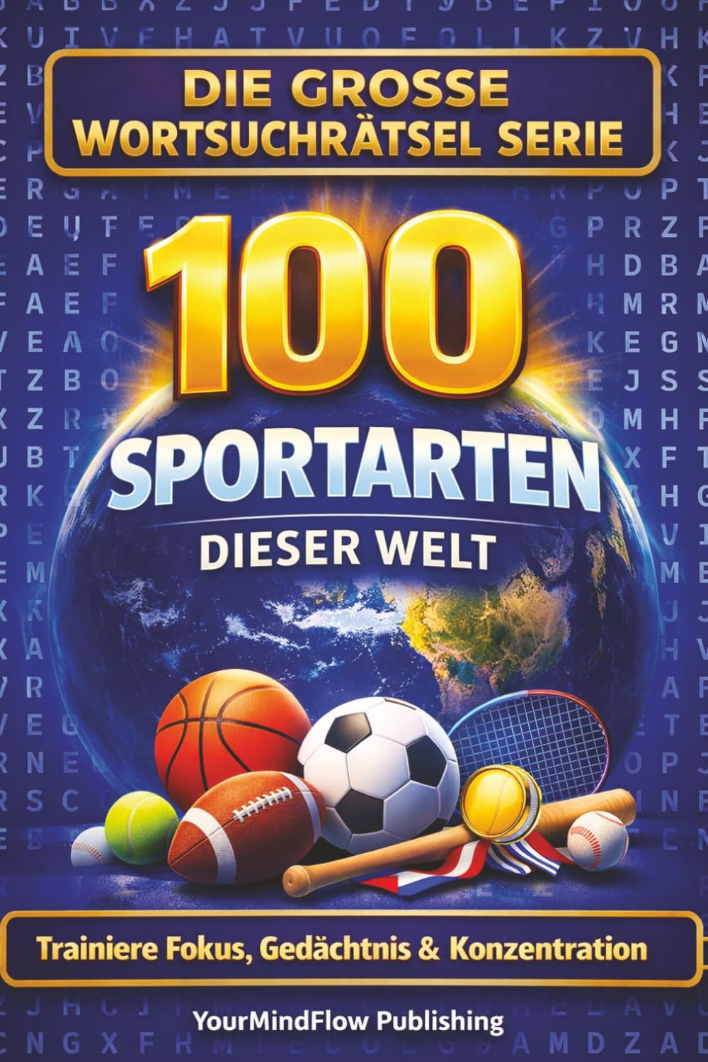 Die grosse Wortsuchrätsel Serie: 100 SPORTARTEN dieser Welt: Trainiere Fokus, Gedächtnis & Konzentration – 100 abwechslungsreiche Wortsuchrätsel für die ganze Familie