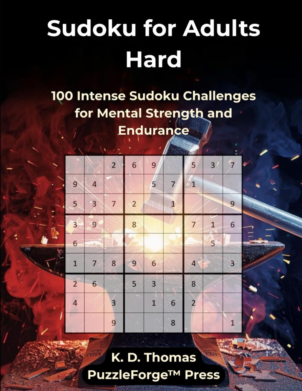 Sudoku for Adults Hard: 100 Intense Sudoku Challenges for Mental Strength and Endurance (PuzzleForge™ Hard Sudoku Forge Series – Advanced Puzzle Challenge)