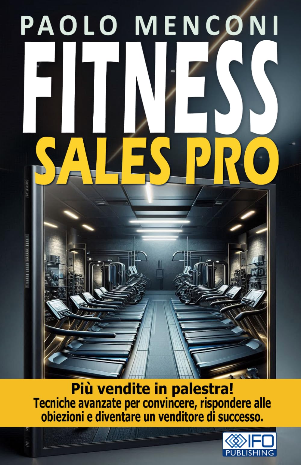 FITNESS Sales Pro: Più vendite in palestra! Tecniche avanzate per convincere, rispondere alle obiezioni e diventare un venditore di successo.