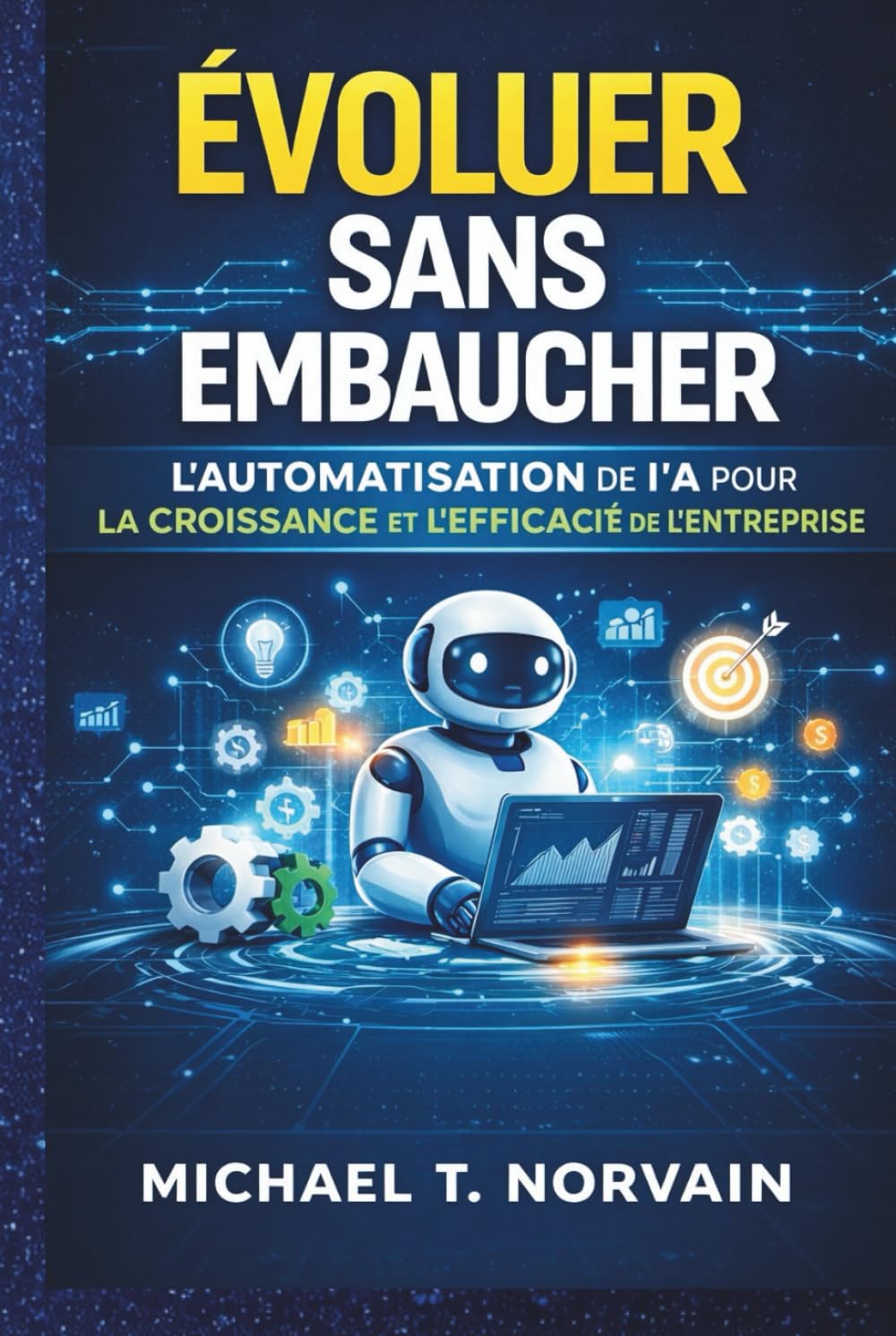 ÉVOLUER SANS EMBAUCHER: Automatisation IA Croissance d'entreprise Systèmes d'automatisation Gestion d'entreprise sans embauche Automatisation des ... artificielle pour entreprise (Scale with AI)