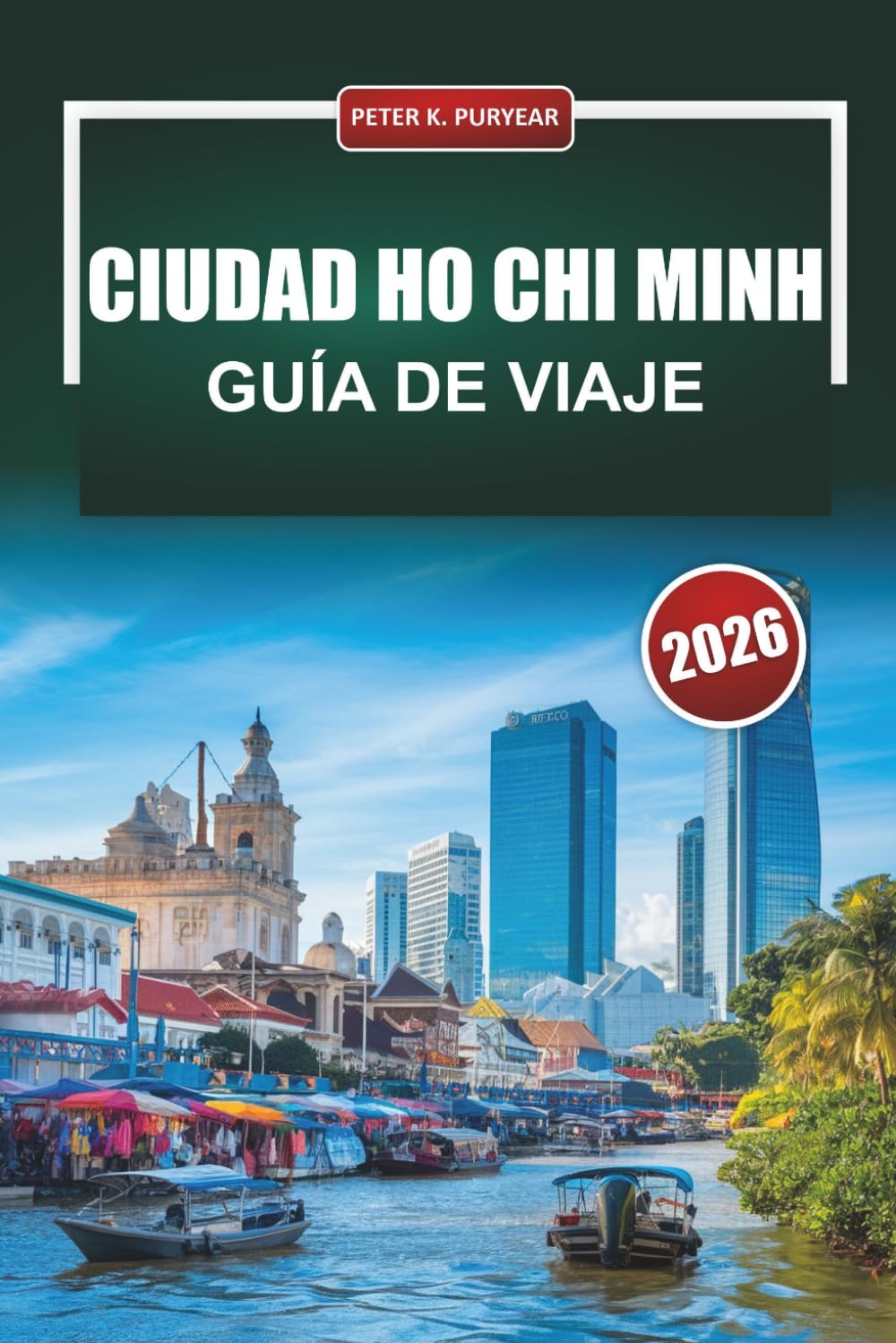 CIUDAD HO CHI MINH Guía de viaje 2026: Principales actividades para hacer, distritos imprescindibles, comida local y información actualizada para visitantes primerizos