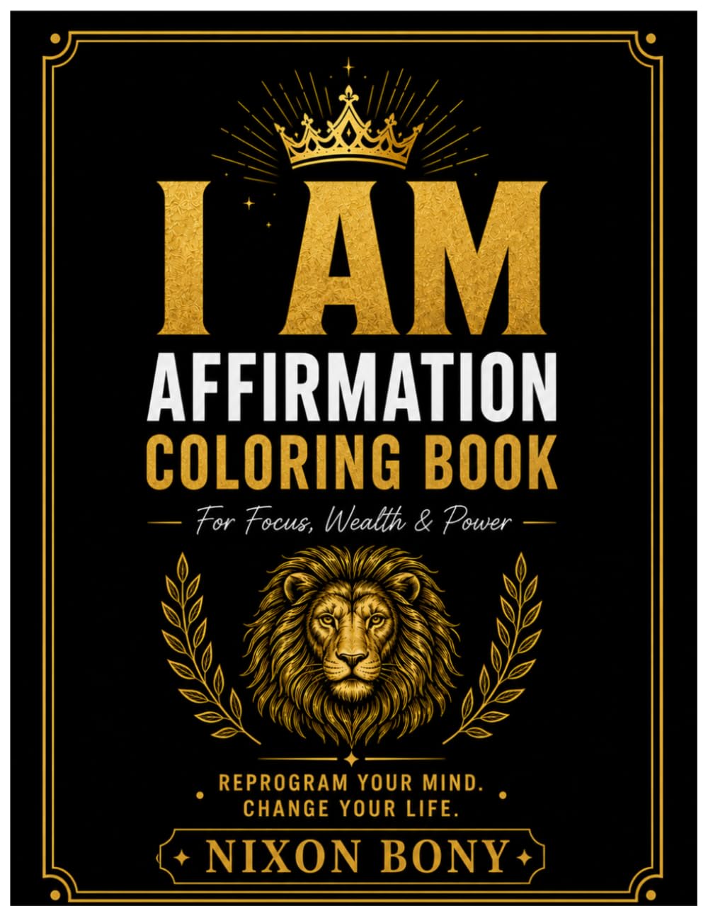 I AM Affirmation Coloring Book: For Focus, Wealth & Power, Mindset Reset, Confidence, Abundance & Motivation.