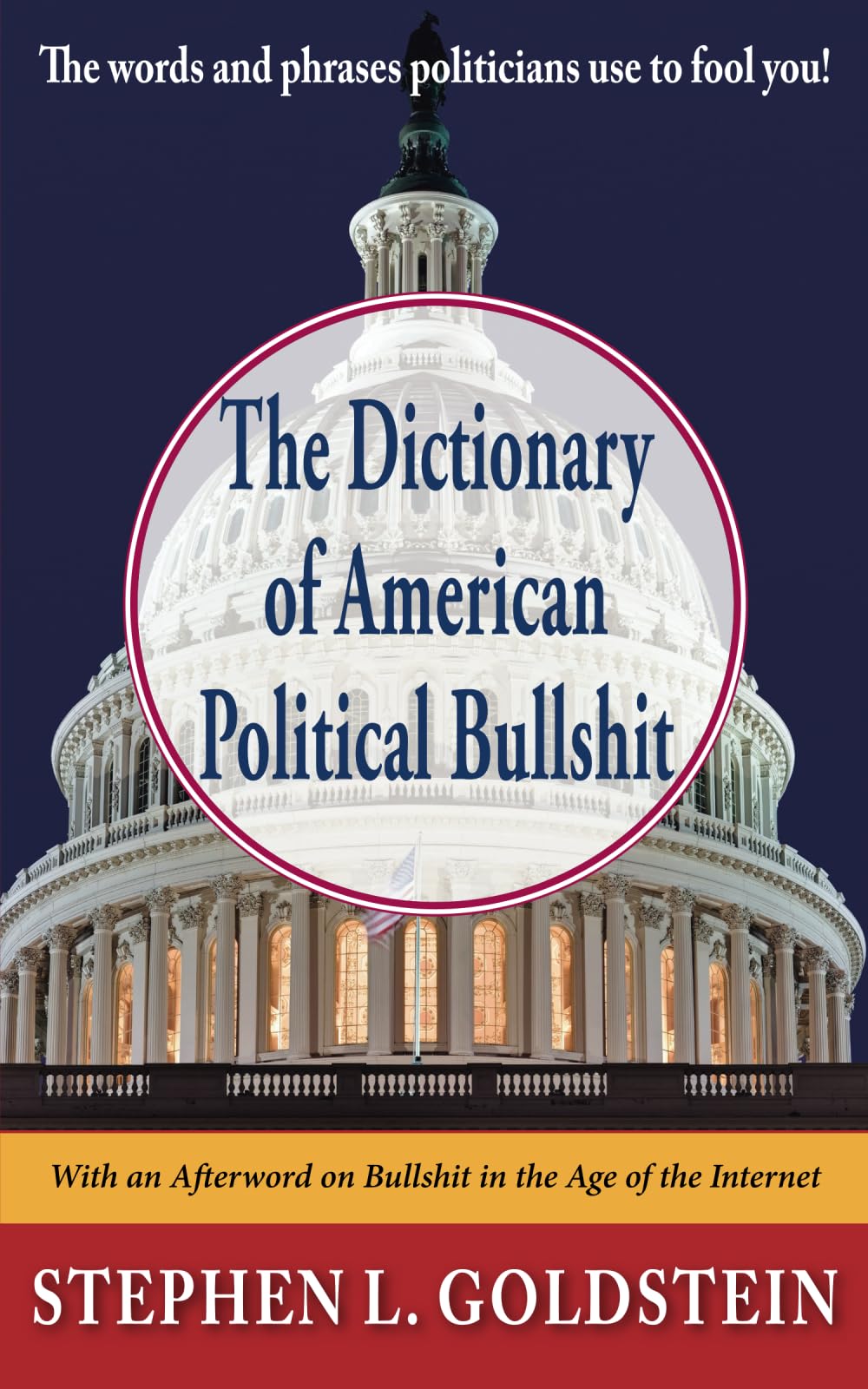 The Dictionary of American Political Bullshit: The Words and Phrases Politicians Use to Fool You