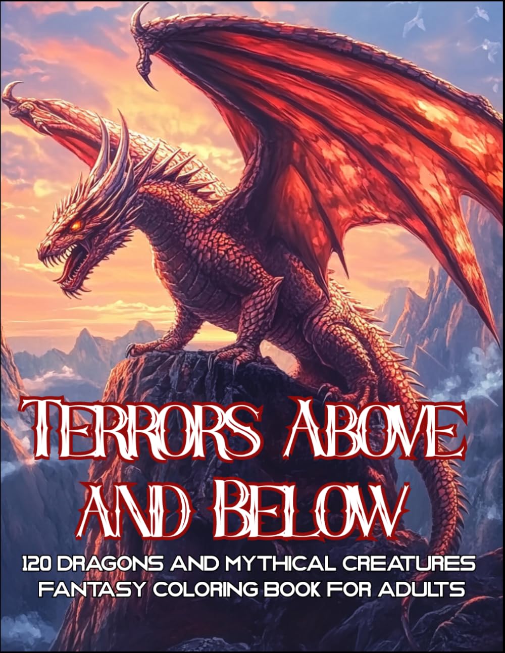 Terrors Above and Below: A Fantasy Coloring Book for Adults with 120 Epic Illustrations of Dragons and Mythical Creatures of Land and Sea for Relaxation (Fantasy Adult Coloring Book Series)
