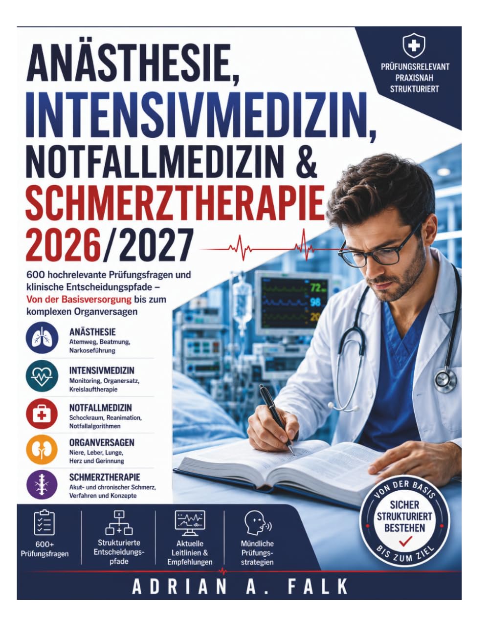 Anästhesie, Intensivmedizin, Notfallmedizin & Schmerztherapie 2026/2027: 600 hochrelevante Prüfungsfragen und klinische Entscheidungspfade – Von der Basisversorgung bis zum komplexen Organversagen