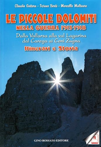Le piccole Dolomiti nella guerra 1915-'18. Dalla Vallarsa alla val Lagarina, dal Carega ai Coni Zugna. Itinerari e storia