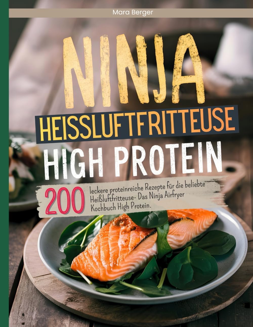 Ninja Heißluftfritteuse High Protein: 200 leckere proteinreiche Rezepte für die beliebte Heißluftfritteuse- Das Ninja Airfryer Kochbuch High Protein.
