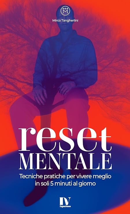 RESET MENTALE: Tecniche pratiche per vivere meglio in soli 5 minuti al giorno