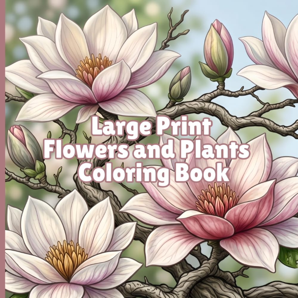 Large Print Flowers and Plants Coloring Book: Easy Designs Fun for All Ages Adults Seniors and Teens