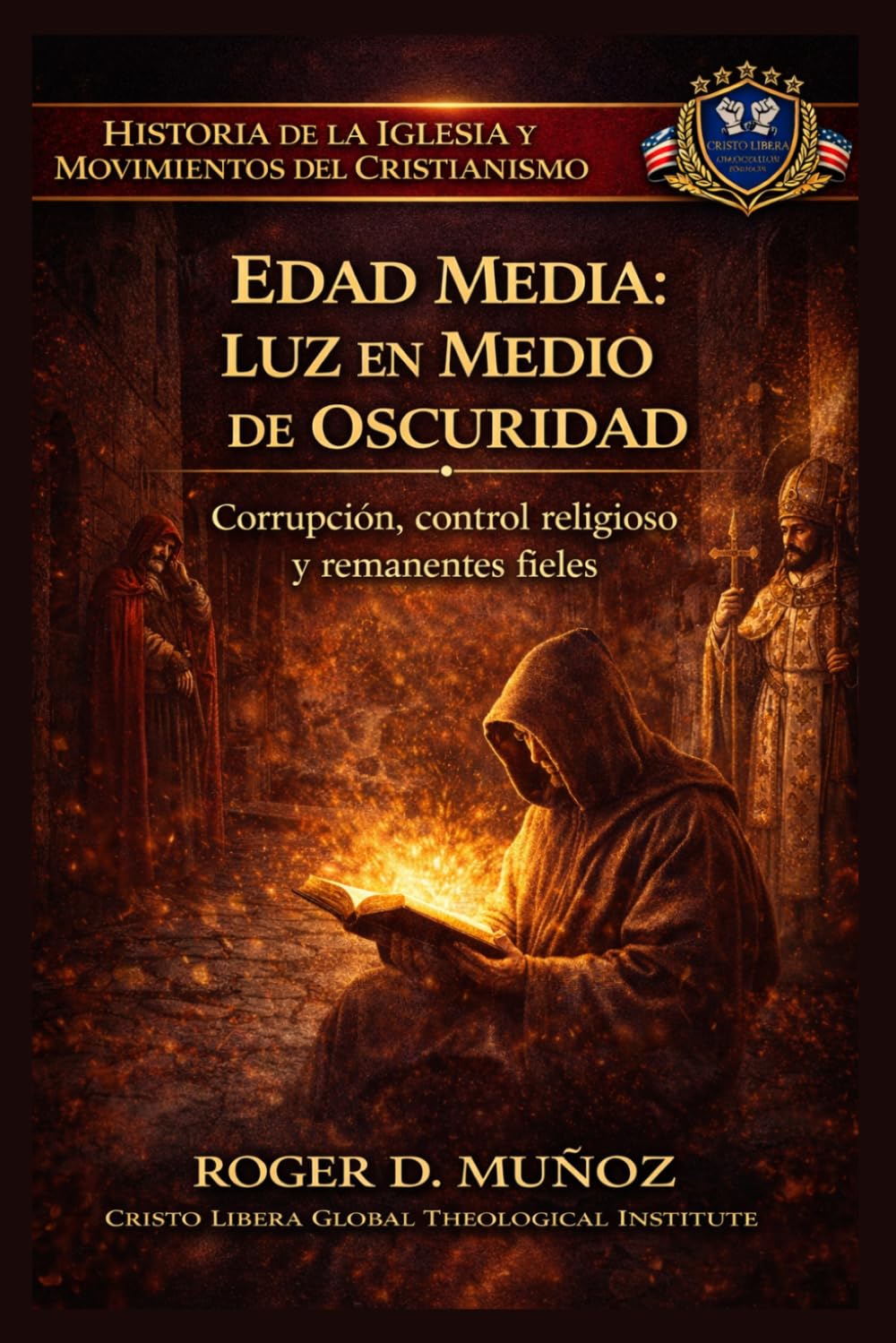 EDAD MEDIA: LUZ EN MEDIO DE OSCURIDAD: Corrupción, control religioso y remanentes fieles (Historia de la Iglesia y Movimientos del Cristianismo)