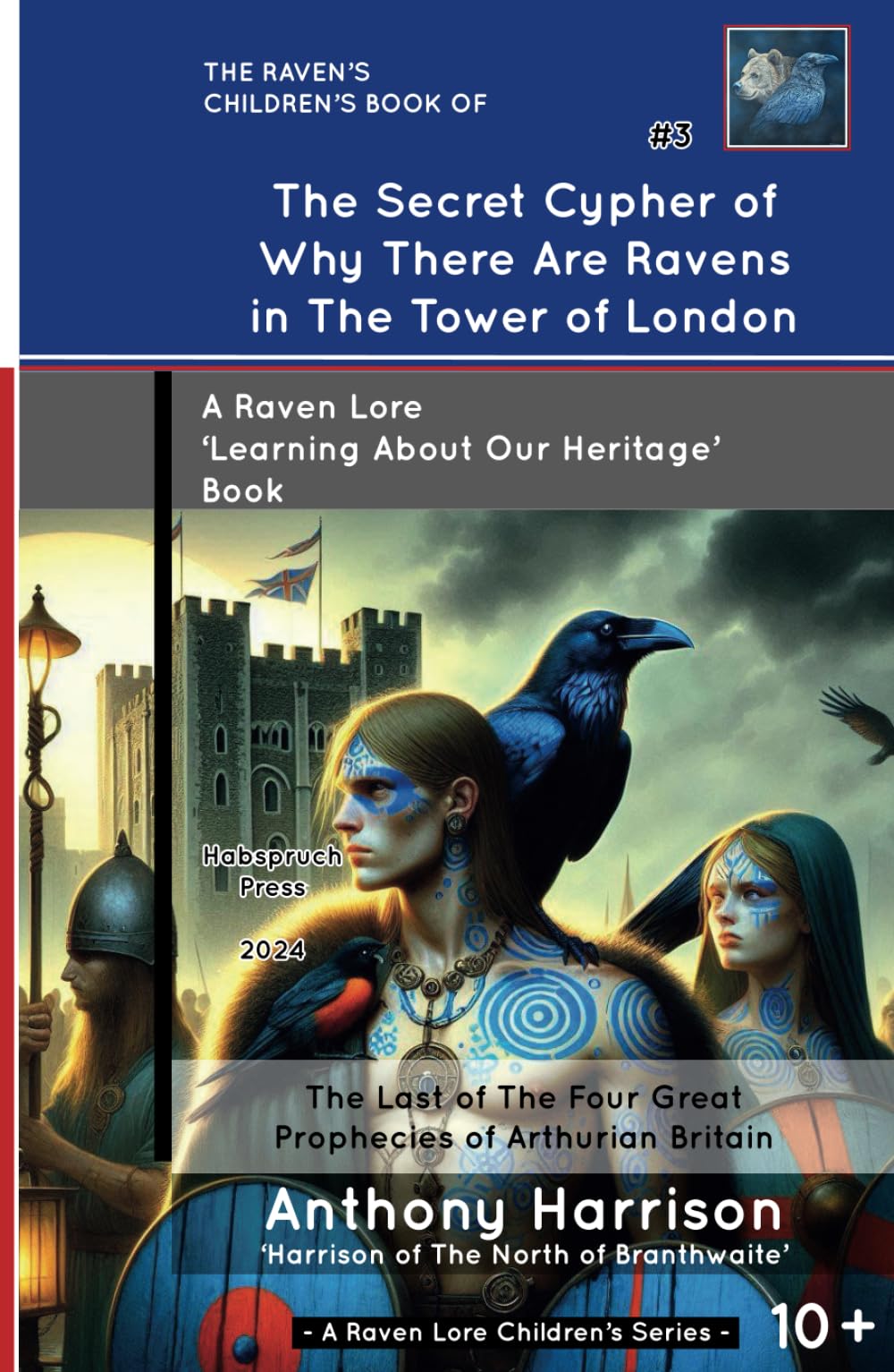 The Secret Cypher of Why There Are Ravens in The Tower of London: The Last of The Four Great Prophecies of Arthurian Britain (A Raven Lore 'Learning About Our Heritage' Children's Series)