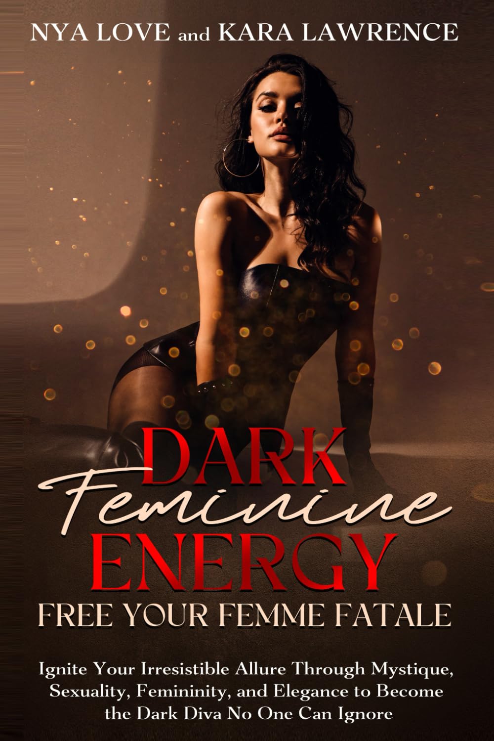 Dark Feminine Energy - Free Your Femme Fatale: Ignite Your Irresistible Allure Through Mystique, Sexuality, Femininity, and Elegance to Become the ... 3 (Dark Feminine & Femme Fatale Power)