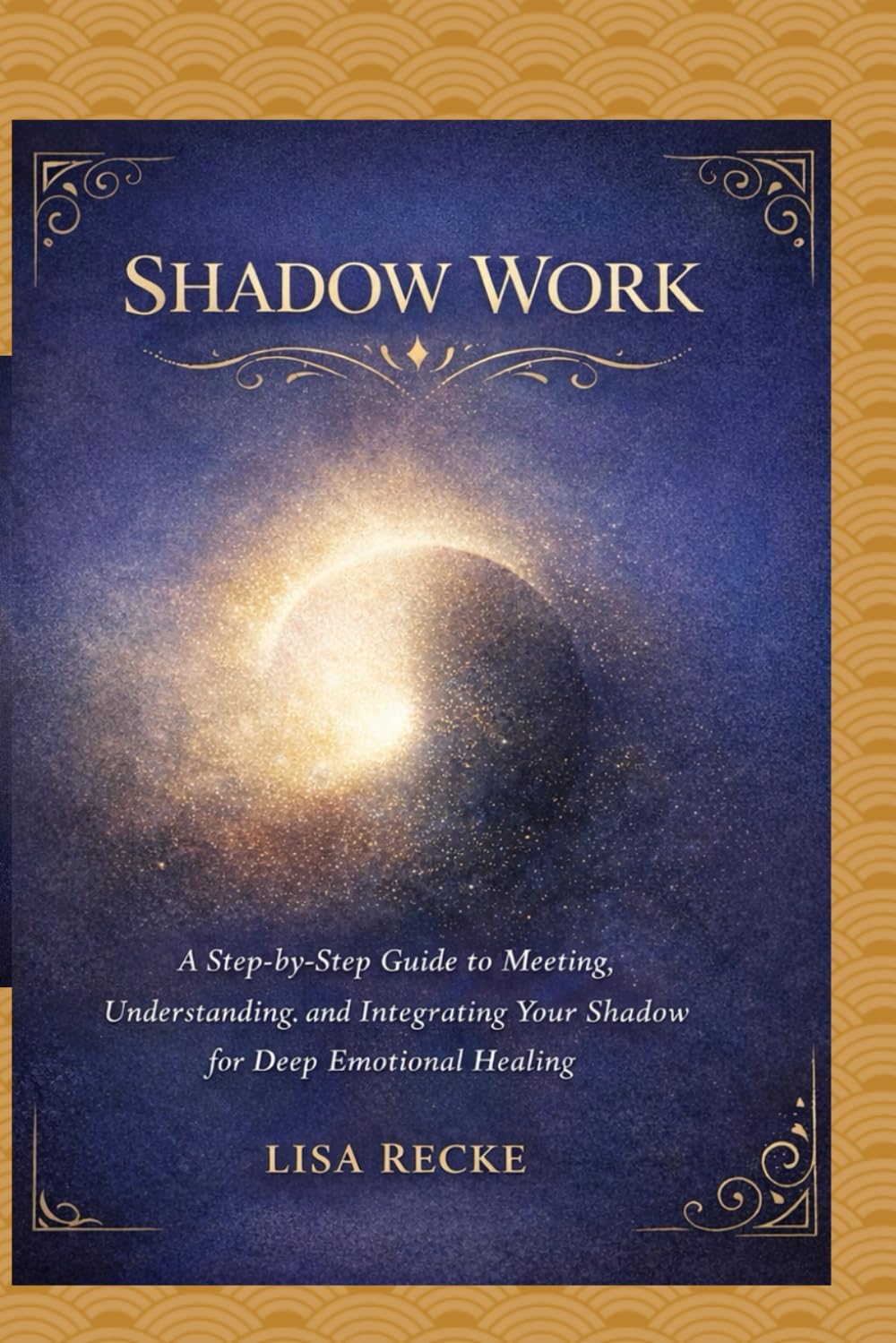 SHADOW WORK: A Step-by-Step Guide to Meeting, Understanding, and Integrating Your Shadow for Deep Emotional Healing: 1 (The Return to Self Series)