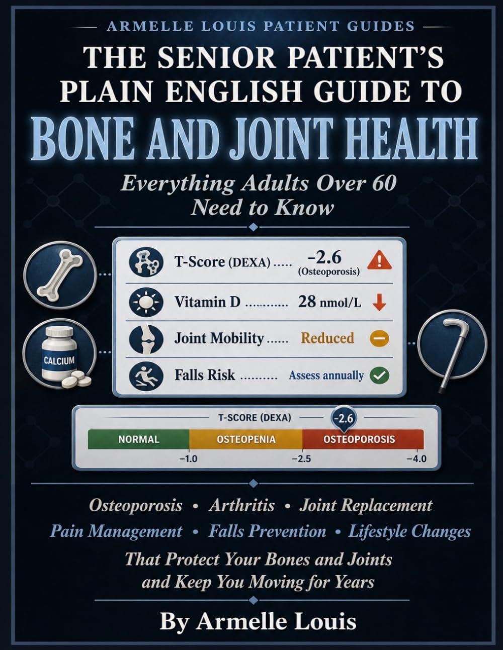 THE SENIOR PATIENT'S PLAIN ENGLISH GUIDE TO BONE AND JOINT HEALTH: Everything Adults Over 60 Need to Know About Osteoporosis, Arthritis, Joint Replacement, Pain Management, Falls Prevention.