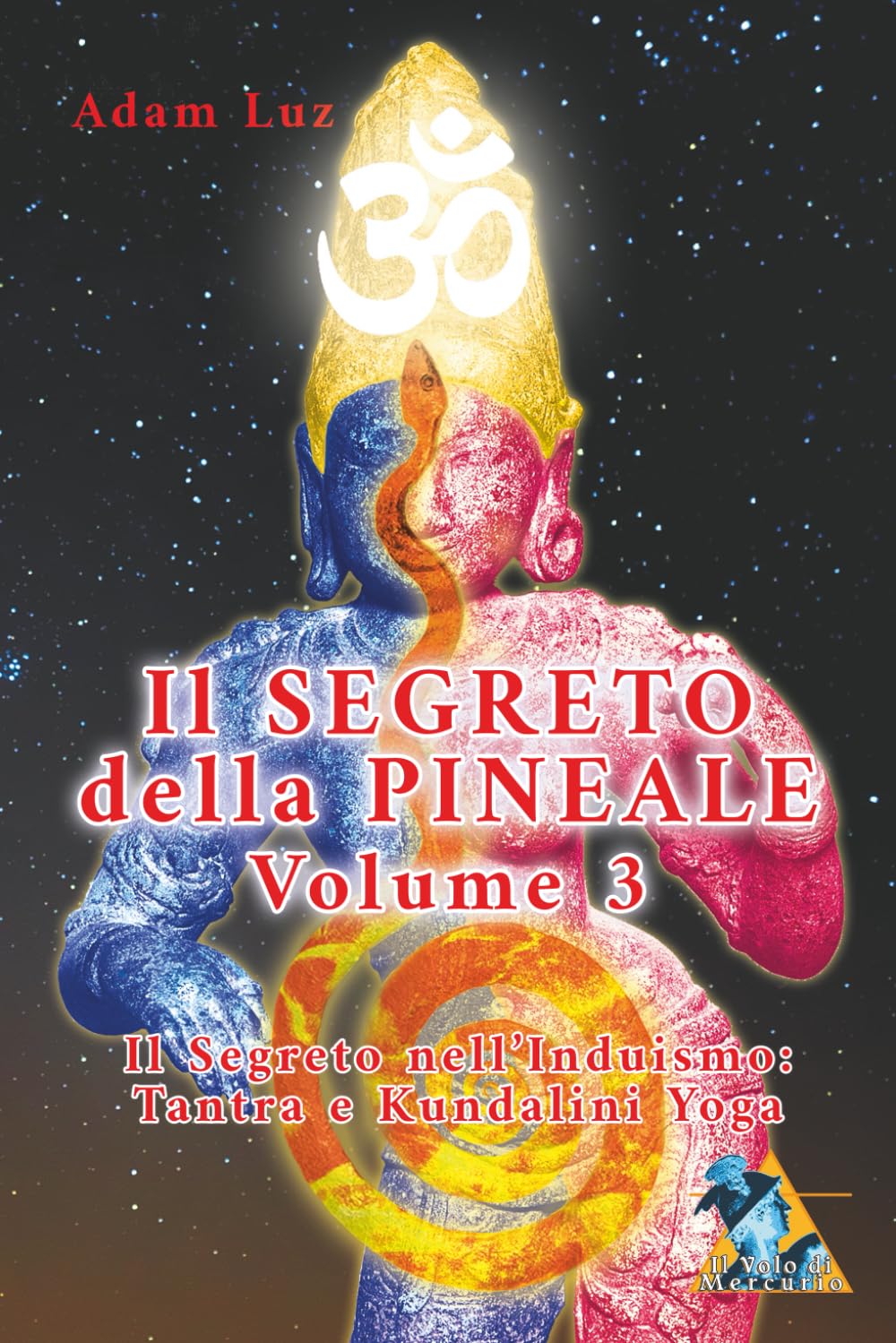 Il Segreto della Pineale Volume 3: Il Segreto nel Tantra e nel Kundalini Yoga (Il Segreto della Pineale - Adam Luz)