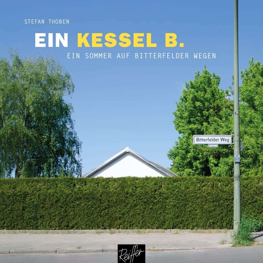 Ein Kessel B.: Ein Sommer auf Bitterfelder Wegen
