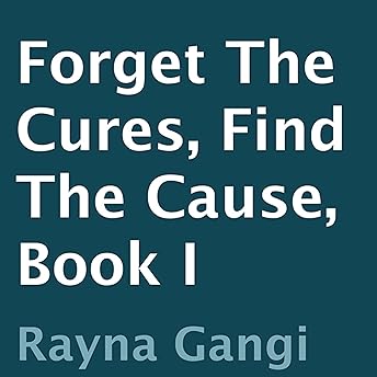 Forget the Cures, Find the Cause: Book I Audiobook by Rayna Gangi episode artwork