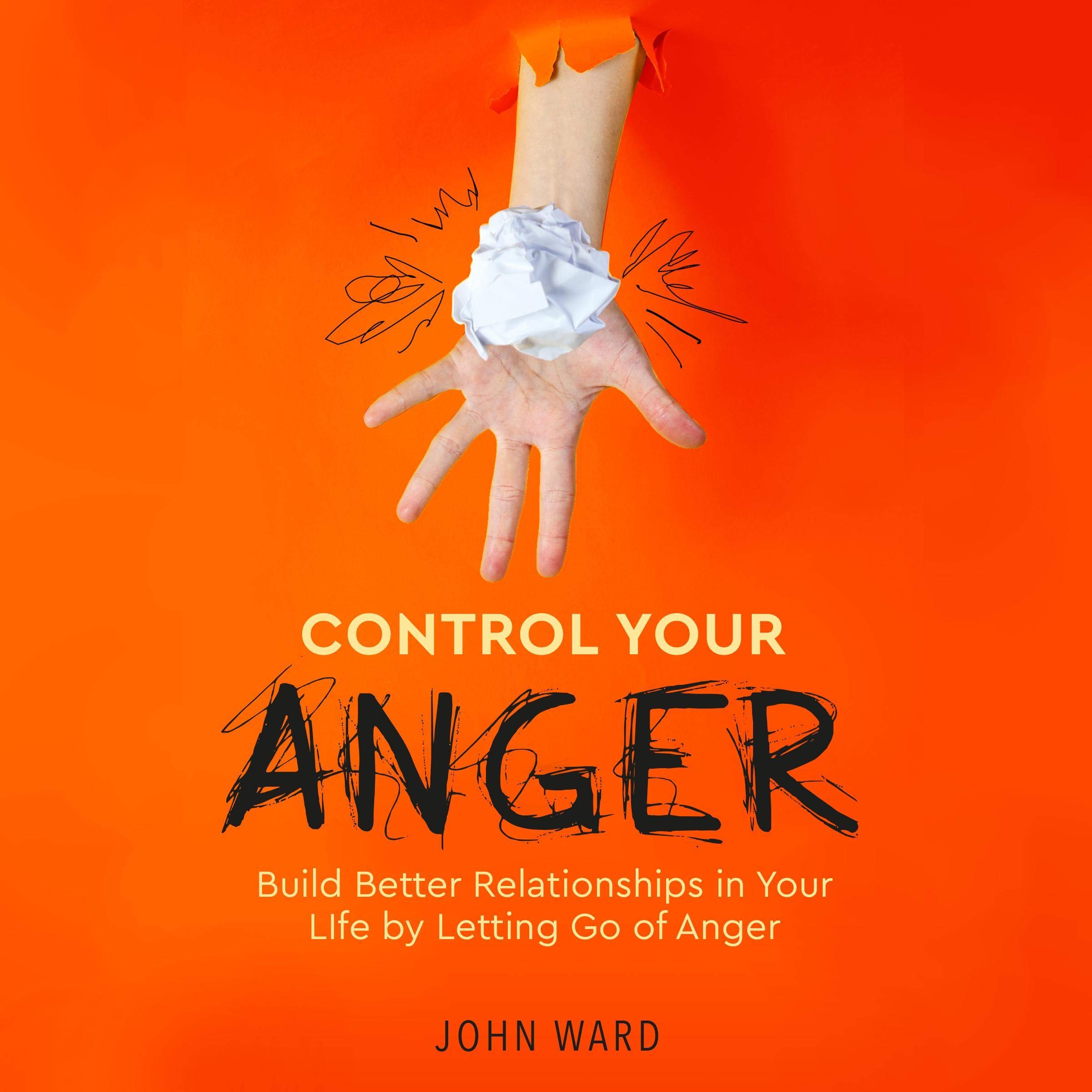 Cover art for Control Your Anger: Build Better Relationships in Your Life by Letting Go of Anger