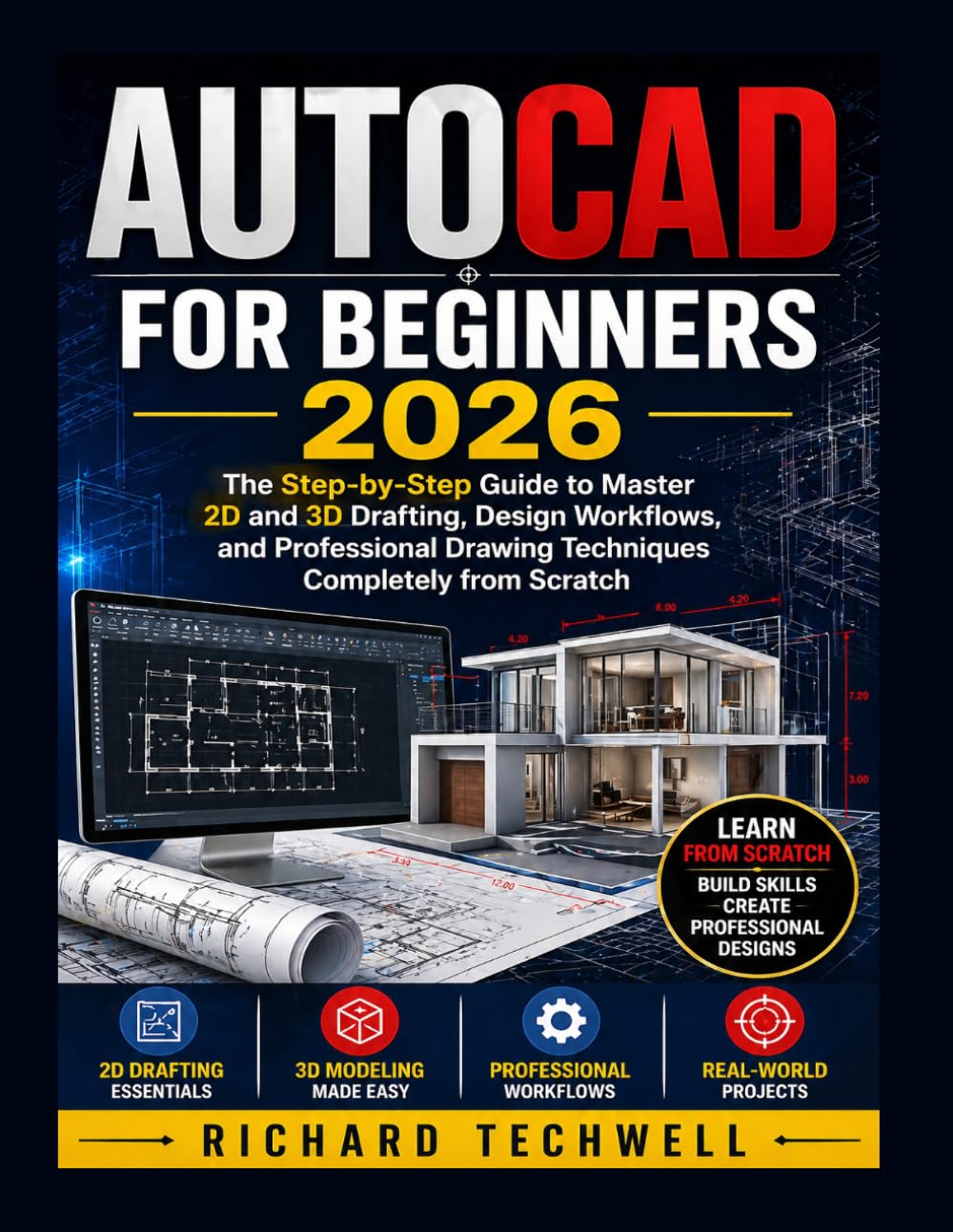 AUTOCAD FOR BEGINNERS 2026: The Step-by-Step Guide to Master 2D and 3D Drafting, Design Workflows, and Professional Drawing Techniques Completely from Scratch