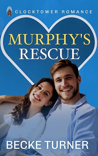 MURPHY'S RESCUE: A Sweet, Small Town, Second Chance Romance (Clocktower Romance Book #9)