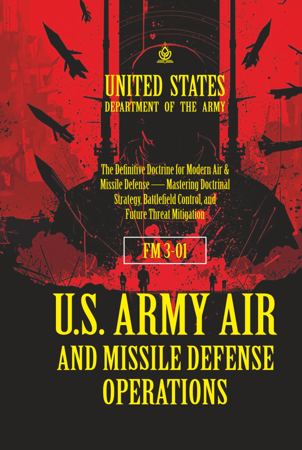 FM 3-01 U.S. Army Air and Missile Defense Operations: [Annotated] The Definitive Doctrine for Modern Air & Missile Defense