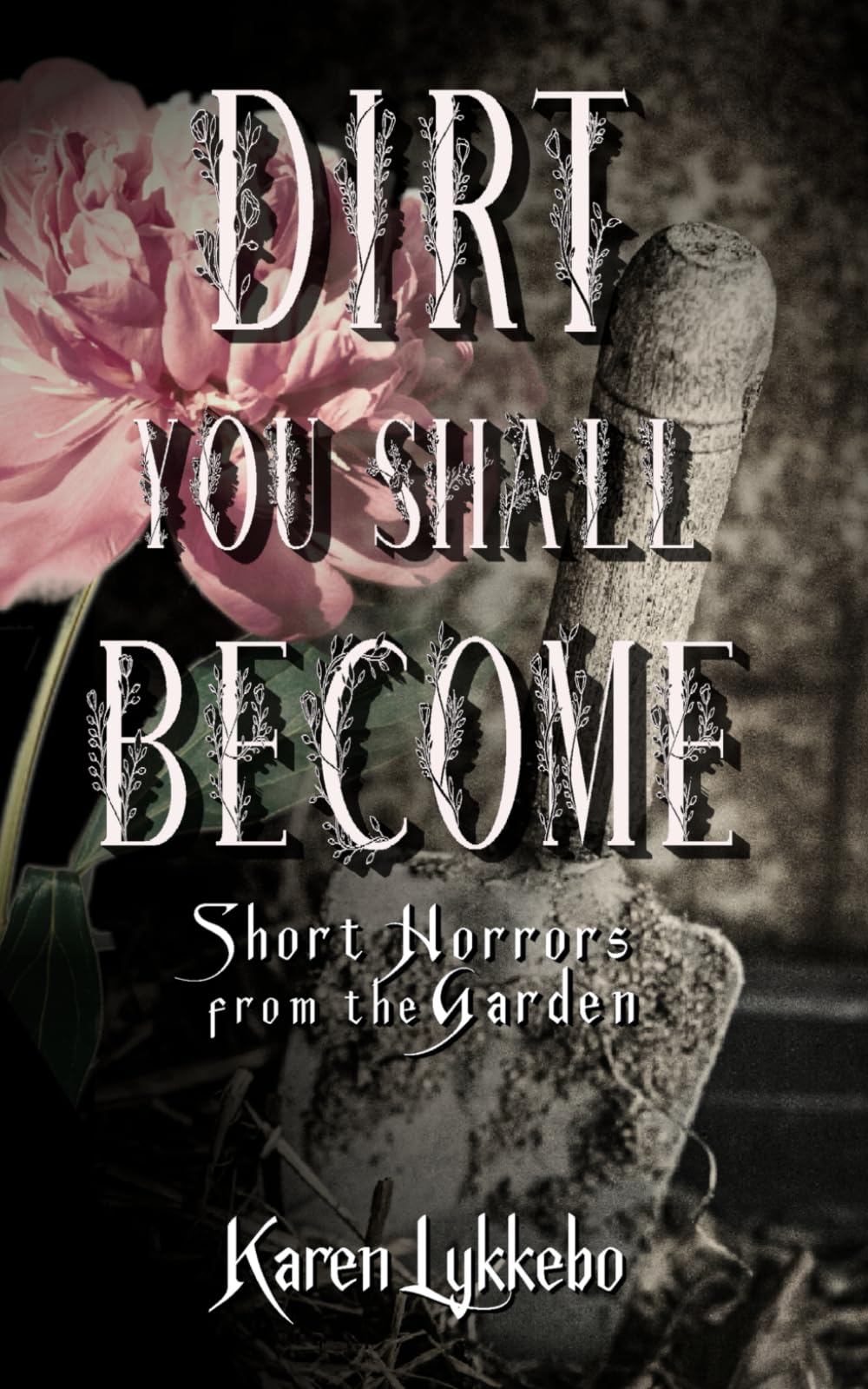 Dirt You Shall Become: Short Horrors from the Garden