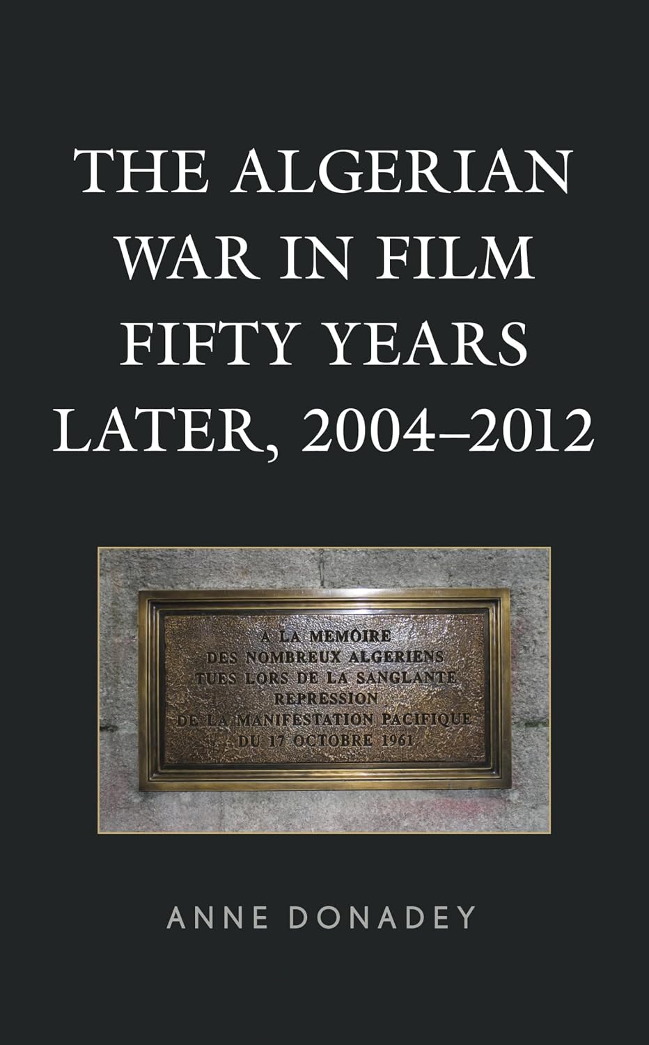 The Algerian War in Film Fifty Years Later, 2004–2012 (After the Empire: The Francophone World and Postcolonial France)