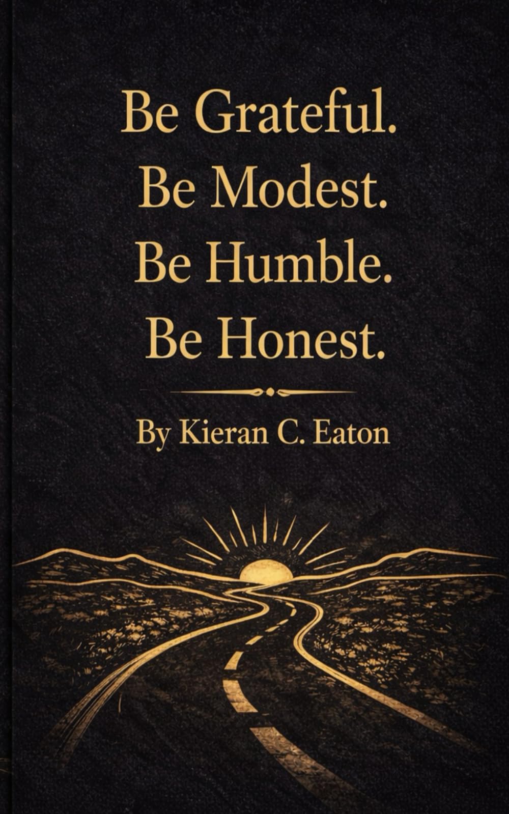 Be Grateful. Be Modest. Be Humble. Be Honest: Reflections on Character, Progress, and Finding Direction in Life
