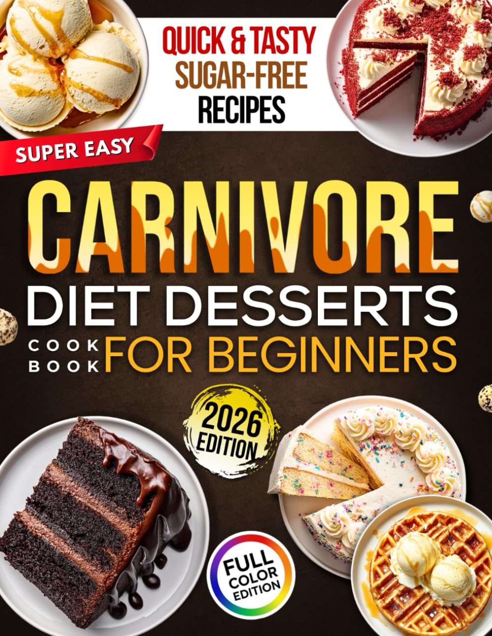 Super Easy CARNIVORE DIET DESSERTS COOKBOOK for Beginners: Quick & Tasty Low-Carb, High-Protein Sweets, Treats & Snacks to Aid Weight Loss, Revitalize Energy, and Support Overall Health