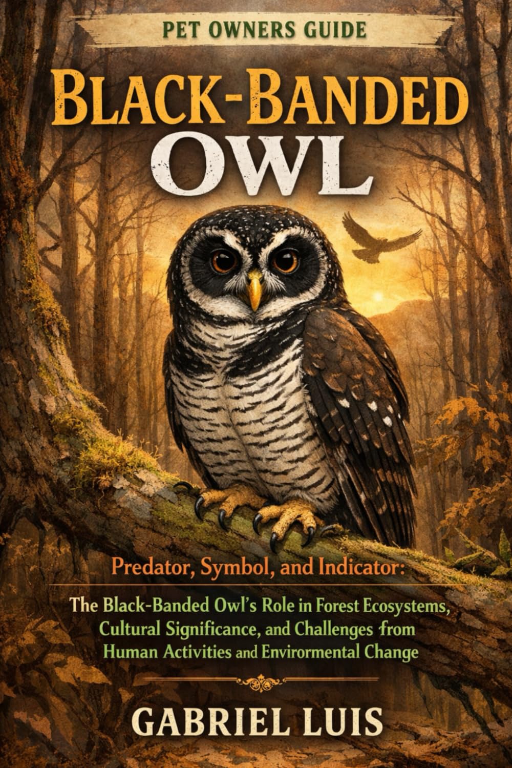 BLACK-BANDED OWL: Predator, Symbol, and Indicator: The Black-Banded Owl’s Role in Forest Ecosystems, Cultural Significance, and Challenges from Human Activities and Environmental Change.